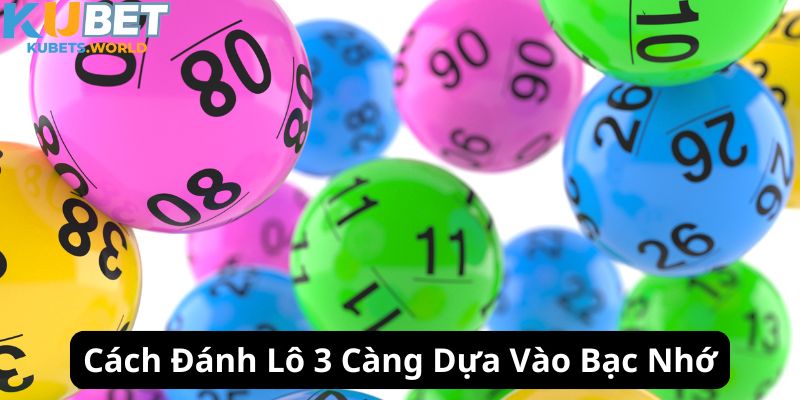 Bạc nhớ là cách đánh lô 3 càng trên Kubet hay và hiệu quả