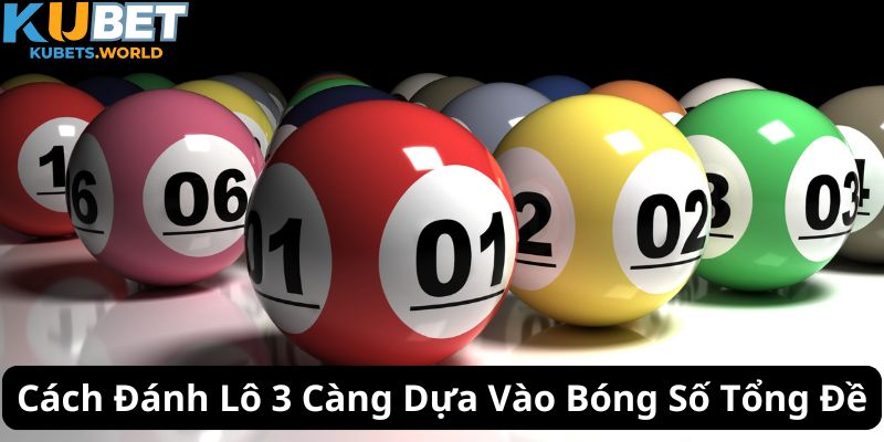 Cách đánh lô đề 3 càng trên Kubet dựa theo bóng tổng số đề