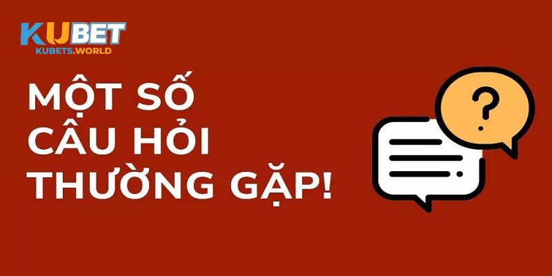 Câu hỏi thường gặp về sự uy tín của nhà cái Kubet như thế nào?