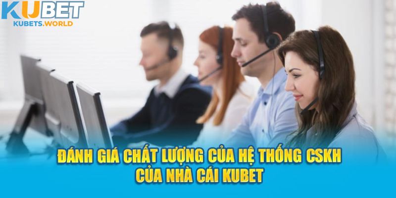 Đánh giá hệ thống chăm sóc và tư vấn hỗ trợ Kubet