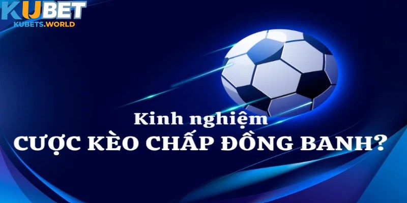 Bí quyết cá cược kèo chấp đồng banh hay như cao thủ