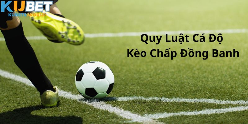 Quy luật tham gia cá độ kèo chấp đồng banh chuẩn xác