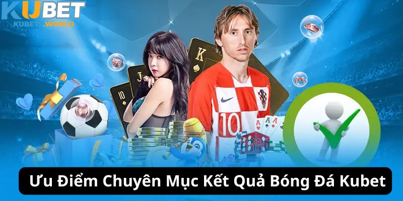 Những ưu điểm của kênh xem kết quả bóng đá Kubet