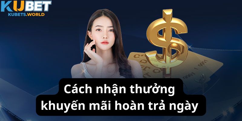 Cách nhận thưởng khuyến mãi hoàn trả ngày cực dễ