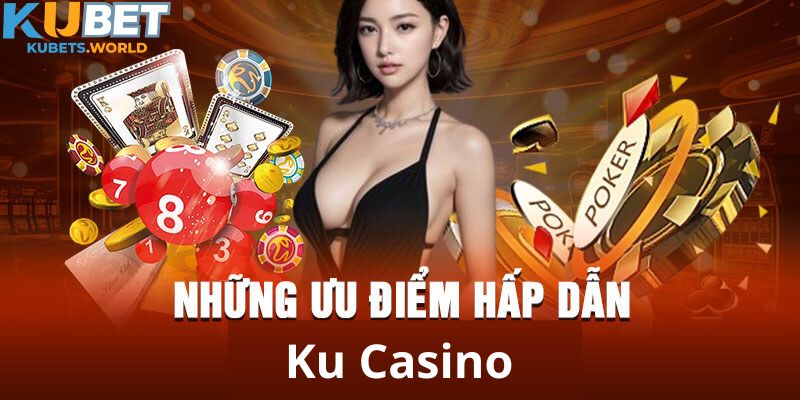 Ưu điểm làm nên tên tuổi của sảnh game Ku Casino