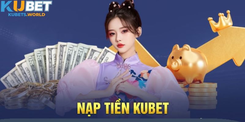 Những cách nạp tiền Kubet siêu đơn giản và an toàn