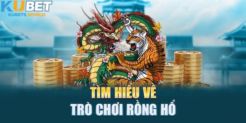 Sơ lược tựa game casino rồng hổ Kubet online