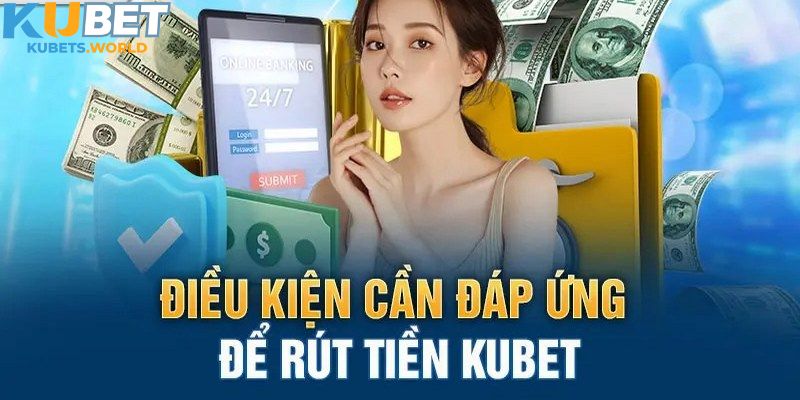 Điều kiện khi người chơi rút tiền Kubet về tài khoản