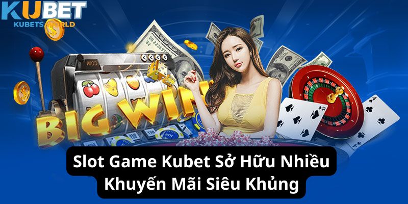 Khuyến mãi ngập tràn khi chơi slot game Kubet