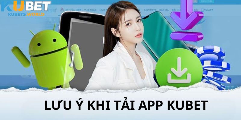 Các lưu ý cần biết khi người chơi tải app Kubet