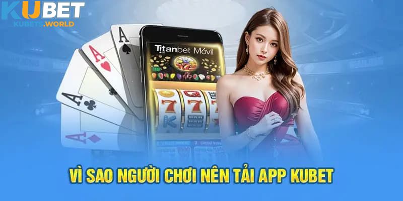 Những lý do người chơi nên tải app Kubet online