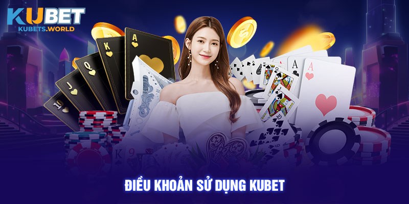 Chi tiết nội dung Kubet áp dụng, ban hành trong điều khoản sử dụng