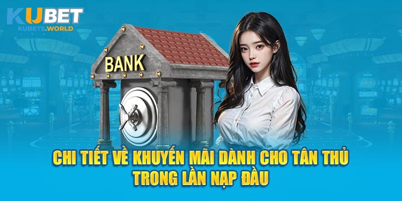 Chi tiết nội dung của chương trình khuyến mãi nạp lần đầu Kubet