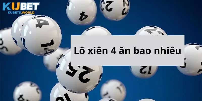 Thắc mắc xiên 4 Kubet ăn được bao nhiêu?